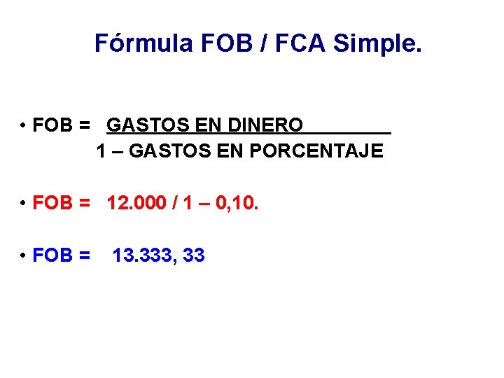 Fórmula FOB / FCA Simple. • FOB = GASTOS EN DINERO 1 – GASTOS