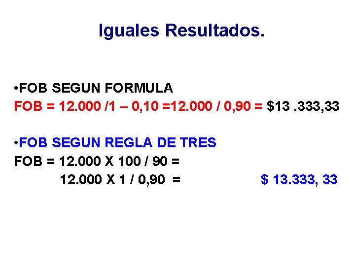 Iguales Resultados. • FOB SEGUN FORMULA FOB = 12. 000 /1 – 0, 10