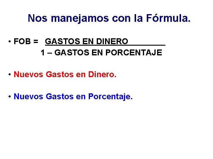 Nos manejamos con la Fórmula. • FOB = GASTOS EN DINERO 1 – GASTOS