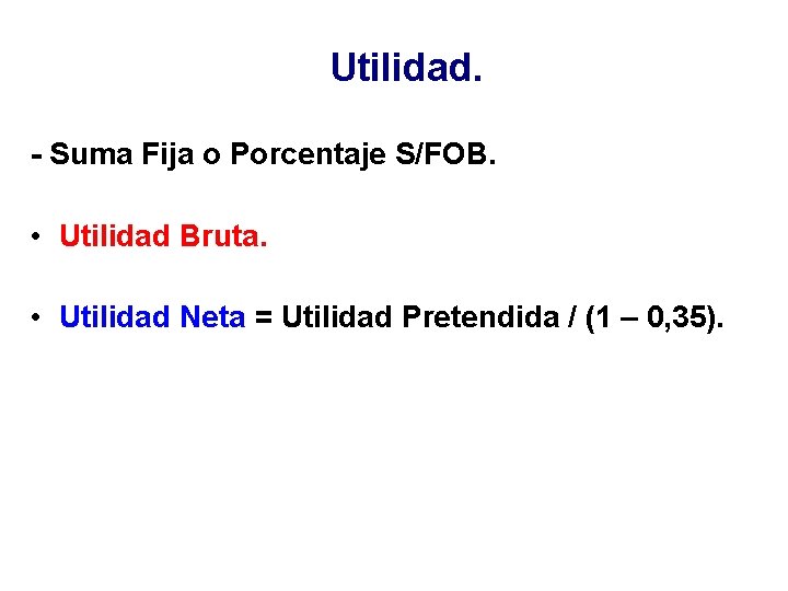 Utilidad. - Suma Fija o Porcentaje S/FOB. • Utilidad Bruta. • Utilidad Neta =