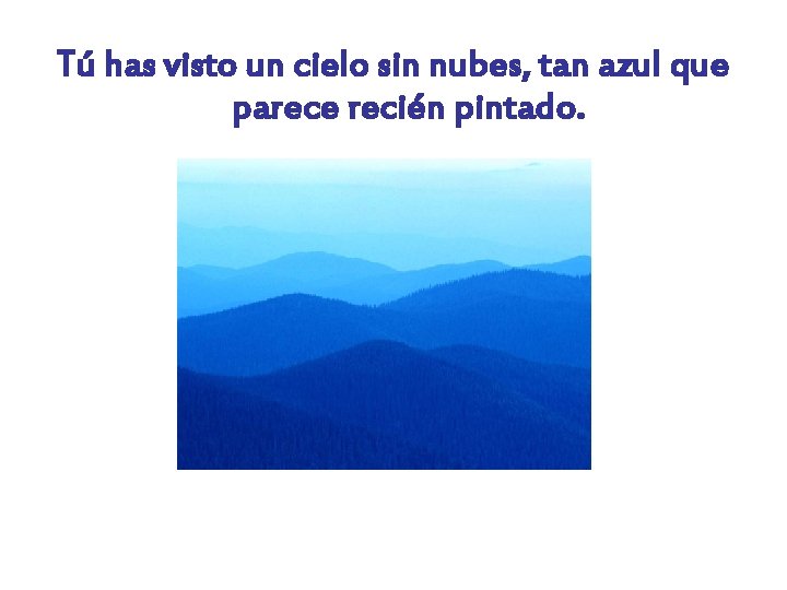 Tú has visto un cielo sin nubes, tan azul que parece recién pintado. 