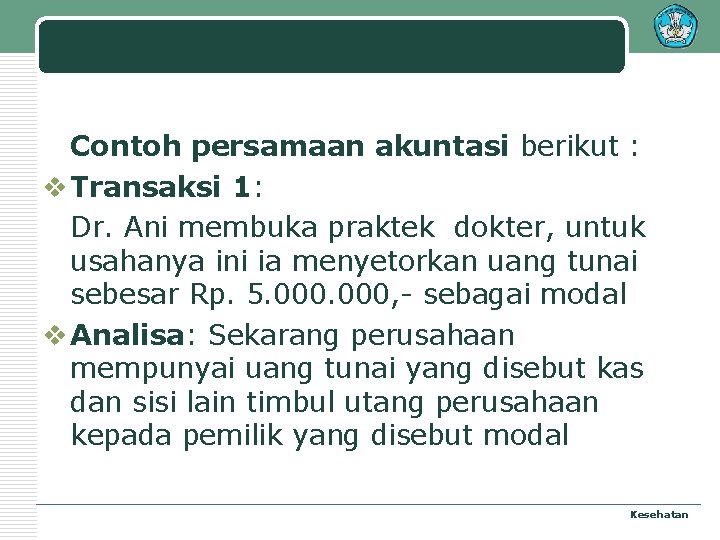 Contoh persamaan akuntasi berikut : v Transaksi 1: Dr. Ani membuka praktek dokter, untuk