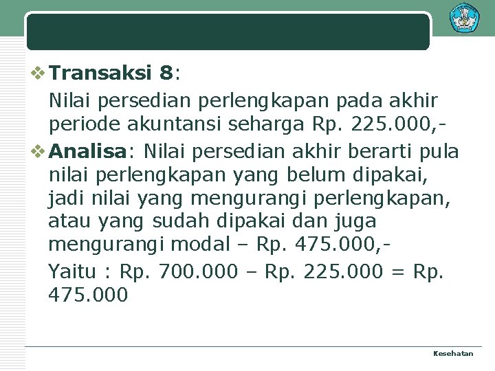 v Transaksi 8: Nilai persedian perlengkapan pada akhir periode akuntansi seharga Rp. 225. 000,