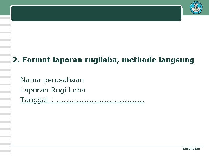 2. Format laporan rugilaba, methode langsung Nama perusahaan Laporan Rugi Laba Tanggal : .