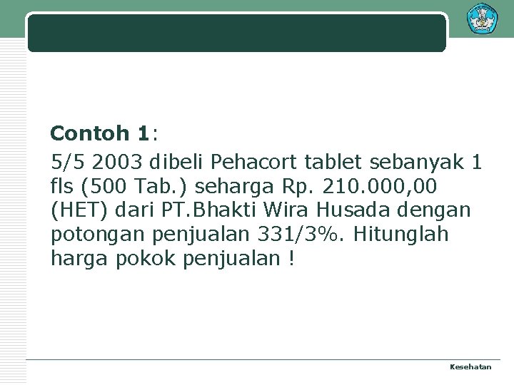 Contoh 1: 5/5 2003 dibeli Pehacort tablet sebanyak 1 fls (500 Tab. ) seharga