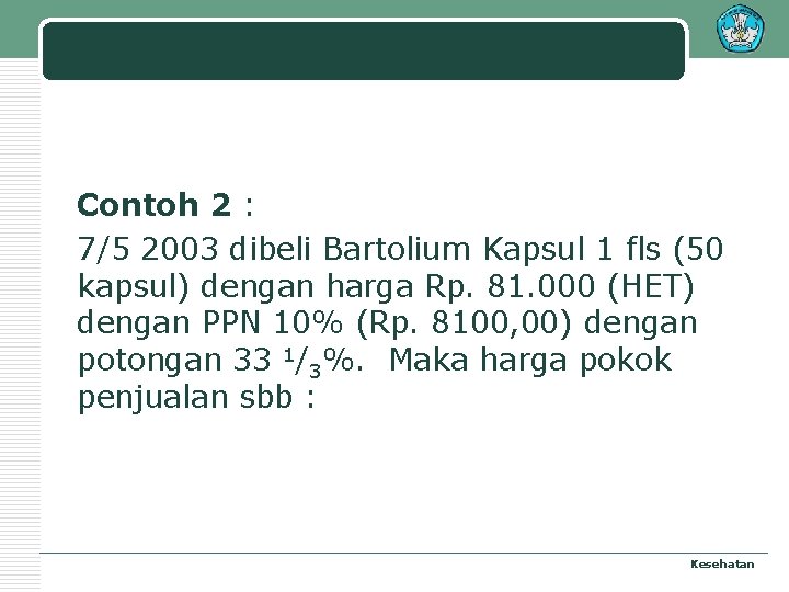 Contoh 2 : 7/5 2003 dibeli Bartolium Kapsul 1 fls (50 kapsul) dengan harga