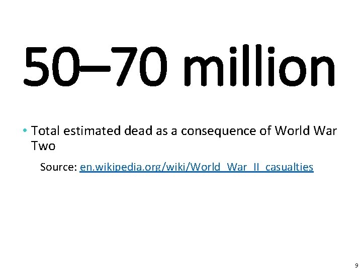 50– 70 million • Total estimated dead as a consequence of World War Two