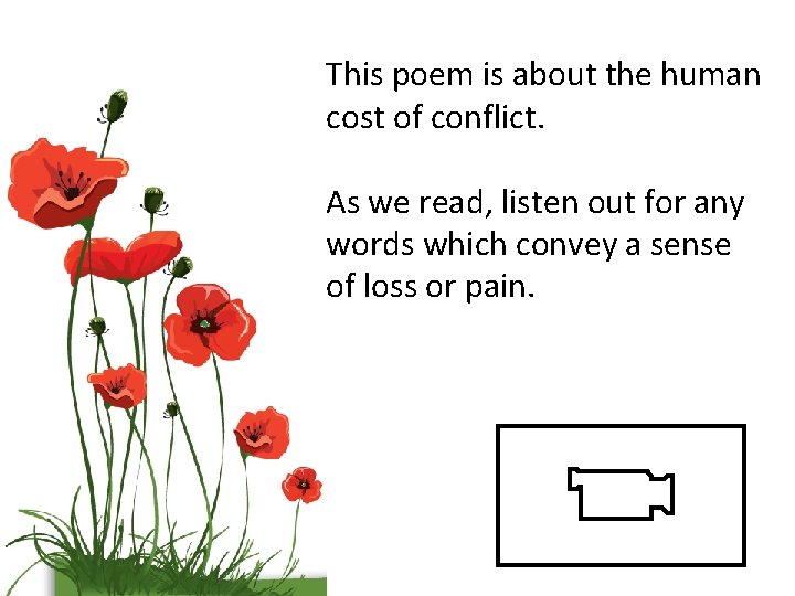 This poem is about the human cost of conflict. As we read, listen out