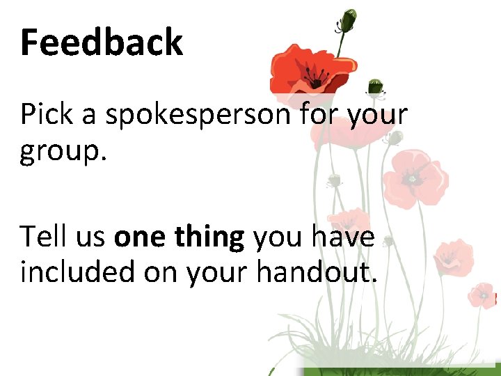 Feedback Pick a spokesperson for your group. Tell us one thing you have included