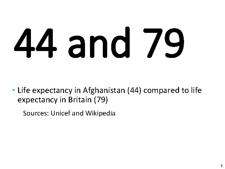 44 and 79 • Life expectancy in Afghanistan (44) compared to life expectancy in