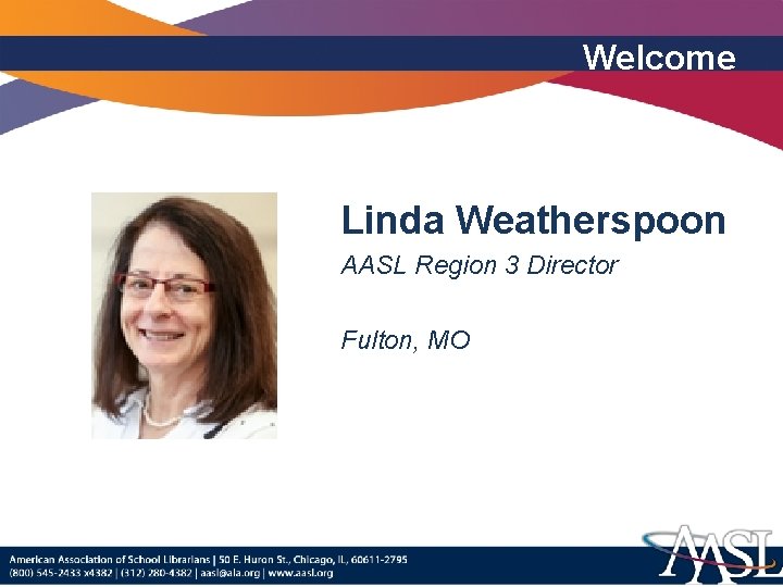 Welcome Linda Weatherspoon AASL Region 3 Director Fulton, MO 