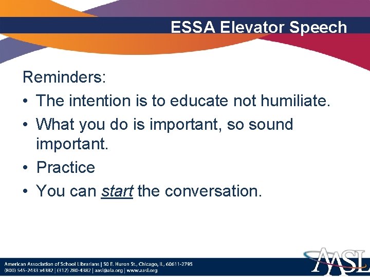 ESSA Elevator Speech Reminders: • The intention is to educate not humiliate. • What