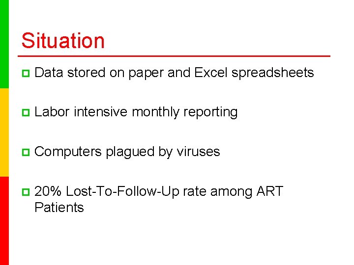 Situation p Data stored on paper and Excel spreadsheets p Labor intensive monthly reporting