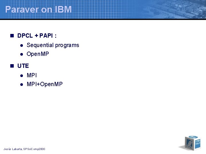 Paraver on IBM n DPCL + PAPI : l Sequential programs l Open. MP