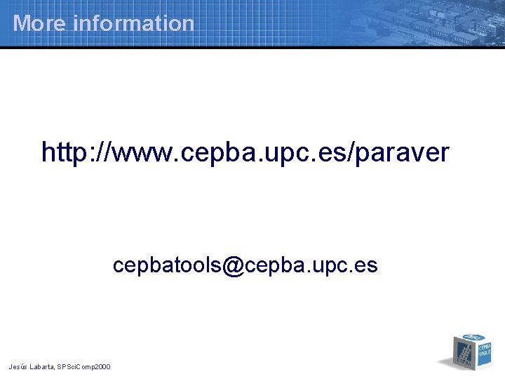 More information http: //www. cepba. upc. es/paraver cepbatools@cepba. upc. es Jesús Labarta, SPSci. Comp