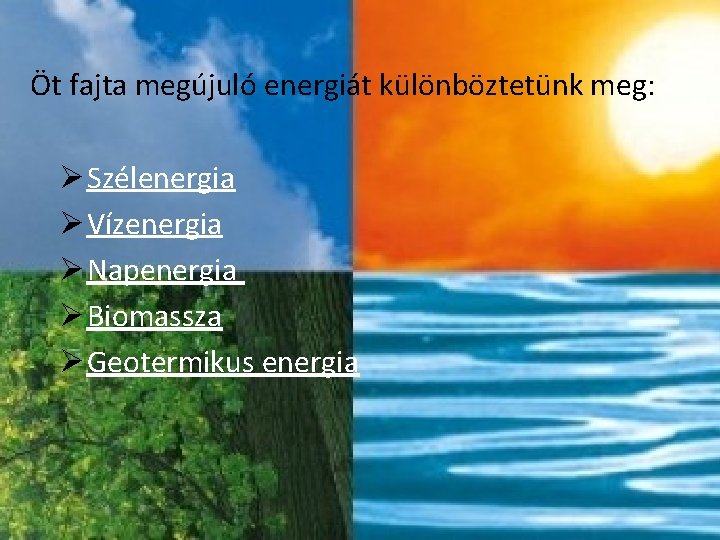 Öt fajta megújuló energiát különböztetünk meg: Ø Szélenergia Ø Vízenergia Ø Napenergia Ø Biomassza