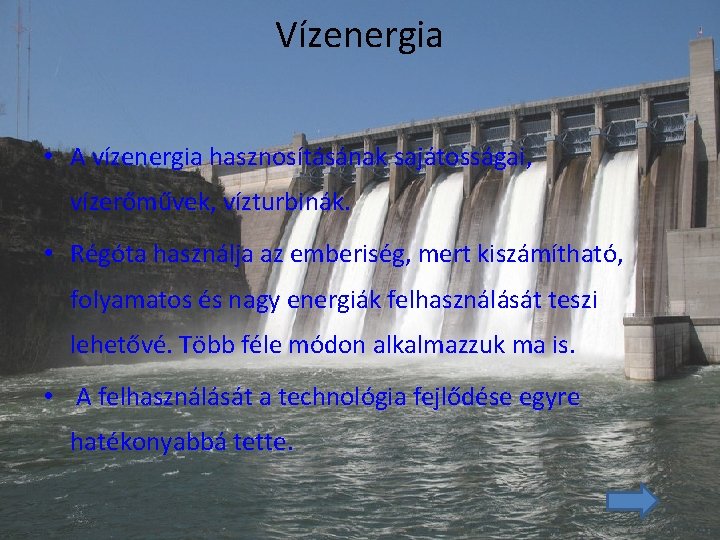 Vízenergia • A vízenergia hasznosításának sajátosságai, vízerőművek, vízturbinák. • Régóta használja az emberiség, mert