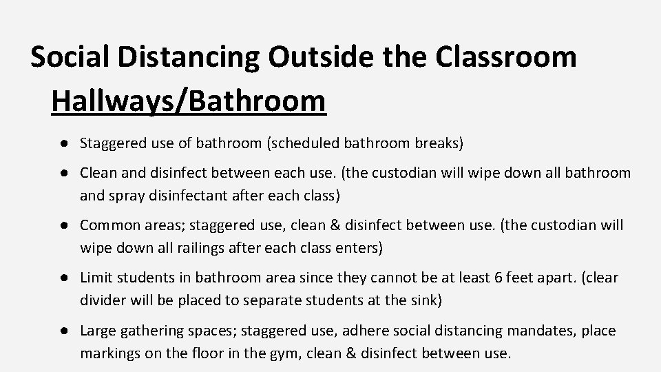 Social Distancing Outside the Classroom Hallways/Bathroom ● Staggered use of bathroom (scheduled bathroom breaks)