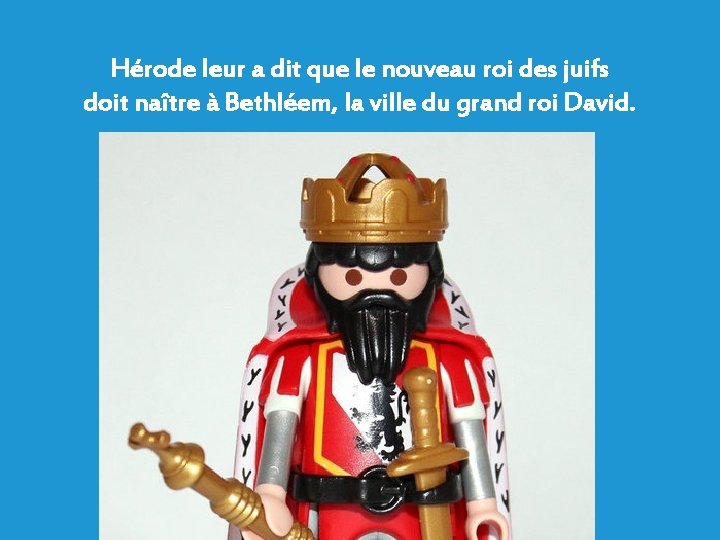 Hérode leur a dit que le nouveau roi des juifs doit naître à Bethléem,