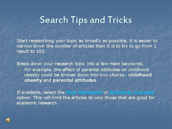 Search Tips and Tricks § § § Start researching your topic as broadly as