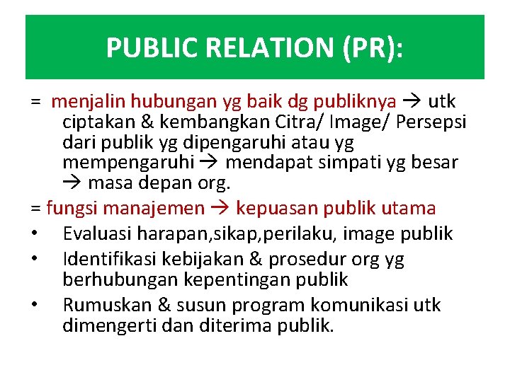 PUBLIC RELATION (PR): = menjalin hubungan yg baik dg publiknya utk ciptakan & kembangkan