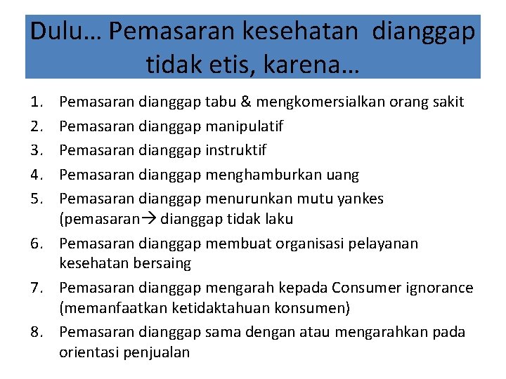 Dulu… Pemasaran kesehatan dianggap tidak etis, karena… 1. 2. 3. 4. 5. Pemasaran dianggap