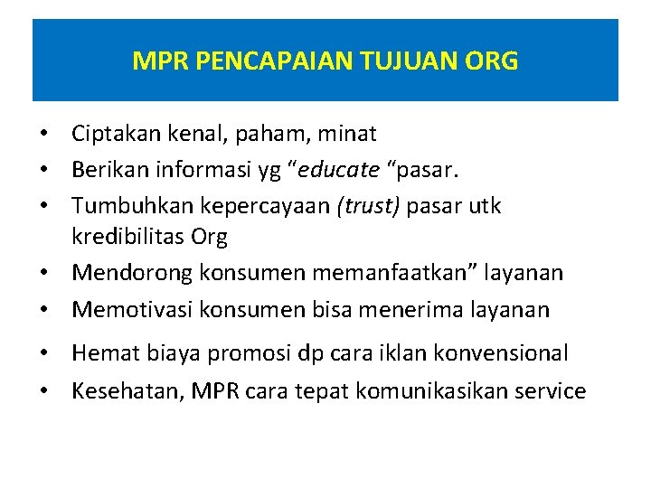 MPR PENCAPAIAN TUJUAN ORG • Ciptakan kenal, paham, minat • Berikan informasi yg “educate