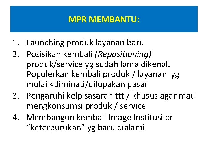 MPR MEMBANTU: 1. Launching produk layanan baru 2. Posisikan kembali (Repositioning) produk/service yg sudah