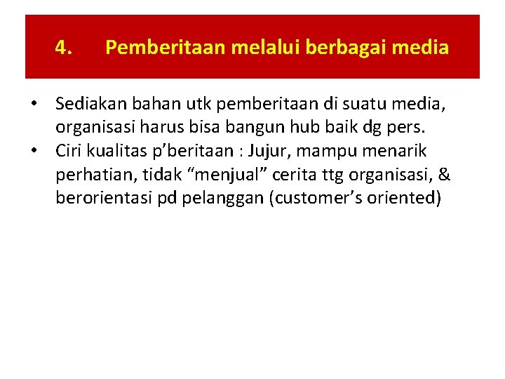 4. Pemberitaan melalui berbagai media • Sediakan bahan utk pemberitaan di suatu media, organisasi