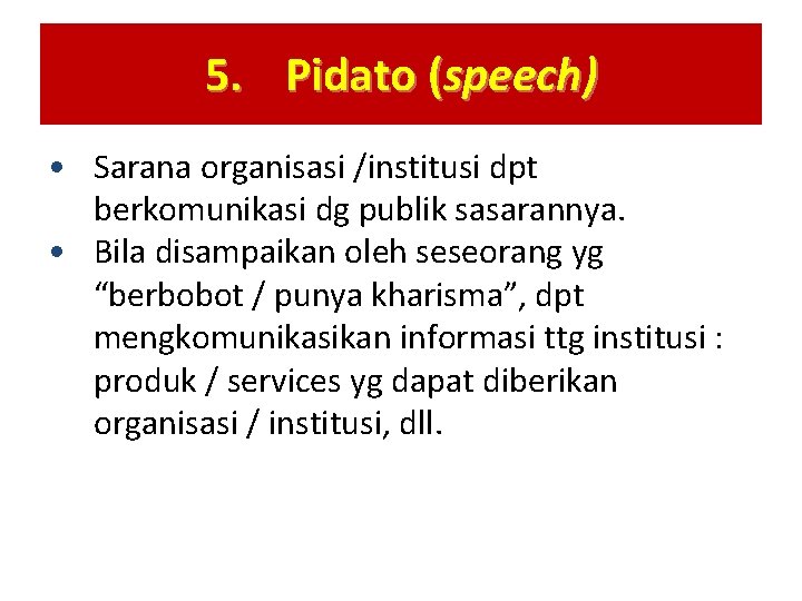 5. Pidato (speech) • Sarana organisasi /institusi dpt berkomunikasi dg publik sasarannya. • Bila
