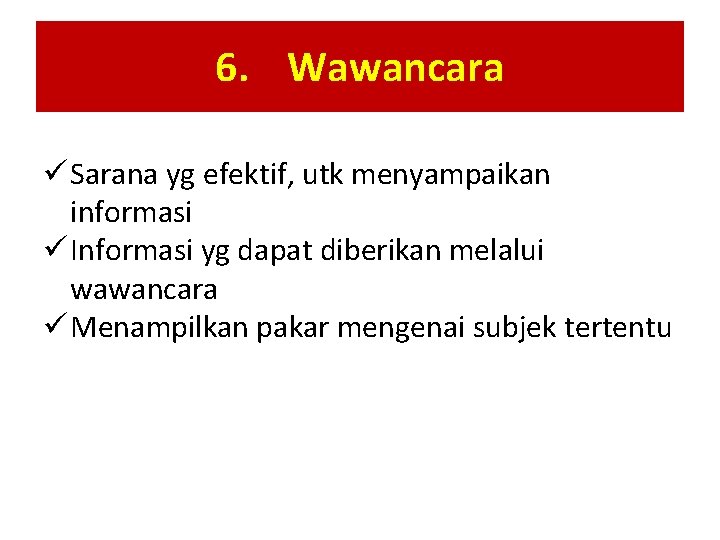 6. Wawancara ü Sarana yg efektif, utk menyampaikan informasi ü Informasi yg dapat diberikan