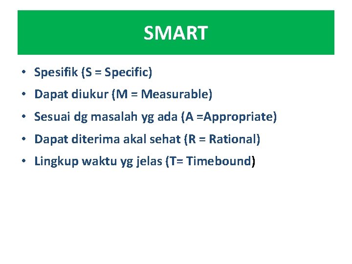 SMART • Spesifik (S = Specific) • Dapat diukur (M = Measurable) • Sesuai