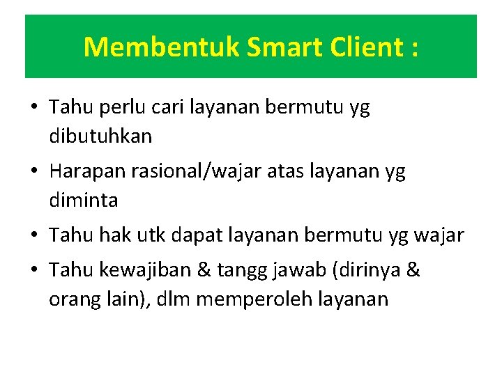 Membentuk Smart Client : • Tahu perlu cari layanan bermutu yg dibutuhkan • Harapan