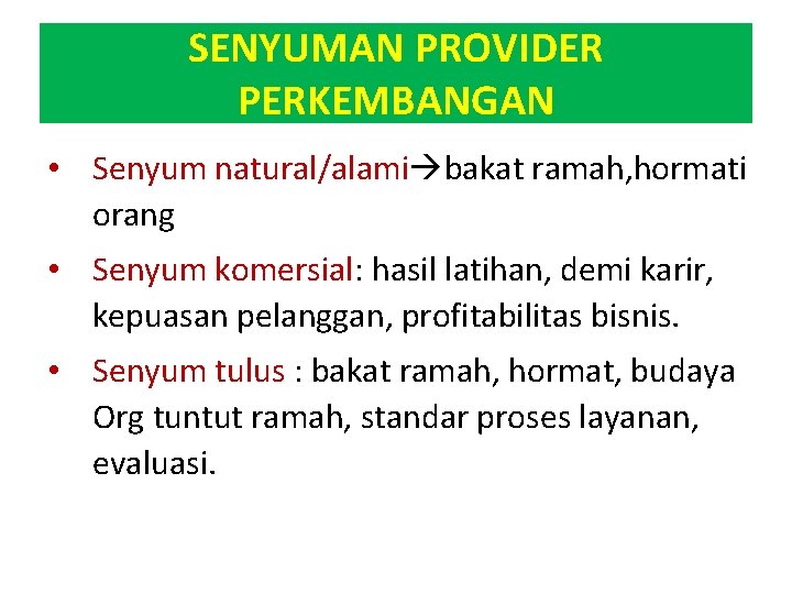 SENYUMAN PROVIDER PERKEMBANGAN • Senyum natural/alami bakat ramah, hormati orang • Senyum komersial: hasil