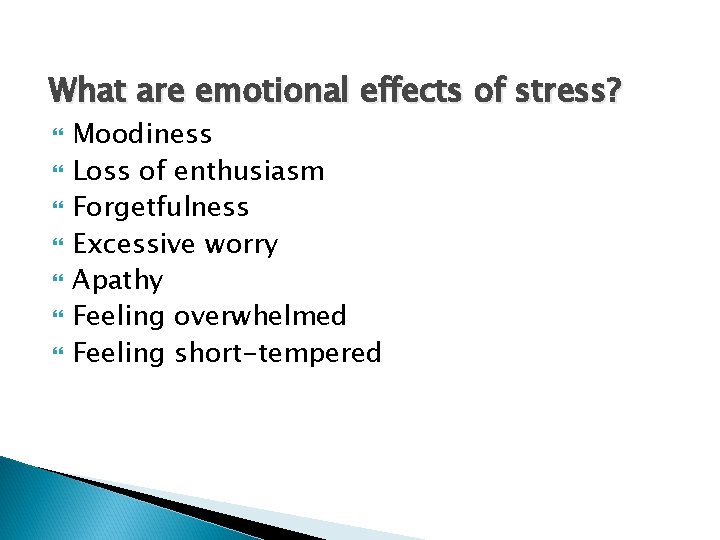 What are emotional effects of stress? Moodiness Loss of enthusiasm Forgetfulness Excessive worry Apathy