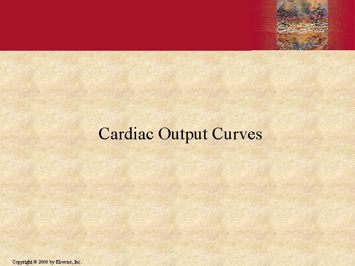 Cardiac Output Curves Copyright © 2006 by Elsevier, Inc. 