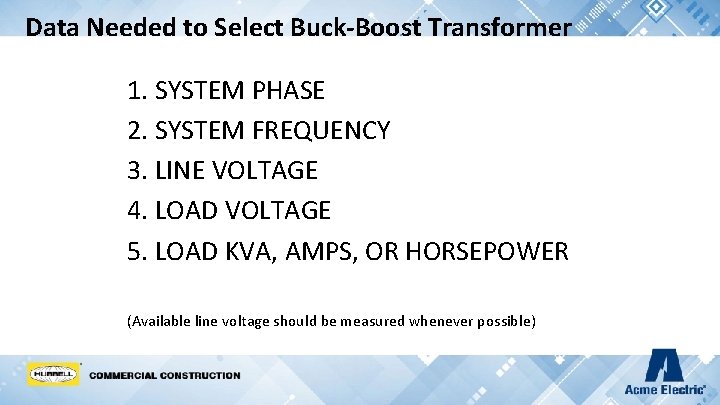 Data Needed to Select Buck-Boost Transformer 1. SYSTEM PHASE 2. SYSTEM FREQUENCY 3. LINE