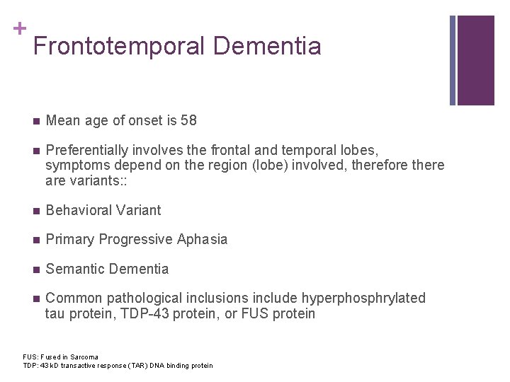 + Frontotemporal Dementia n Mean age of onset is 58 n Preferentially involves the