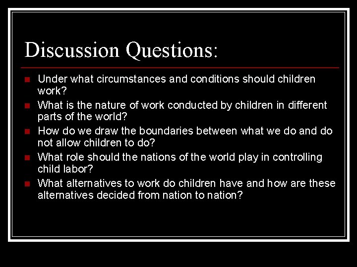 Discussion Questions: n n n Under what circumstances and conditions should children work? What
