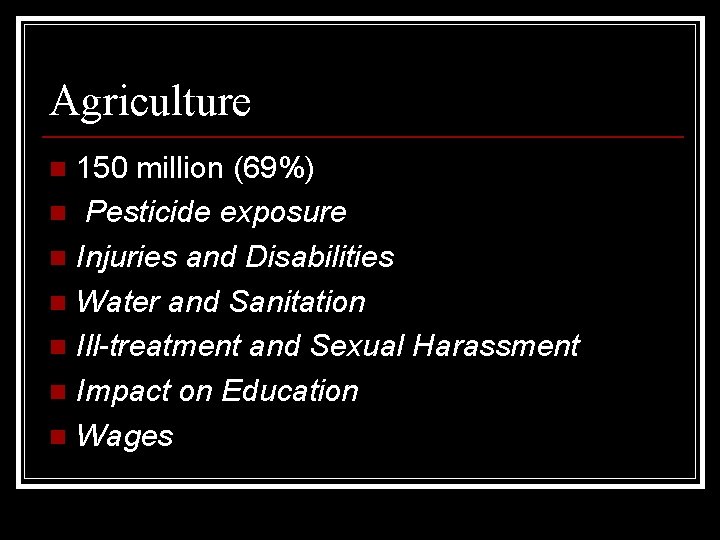 Agriculture 150 million (69%) n Pesticide exposure n Injuries and Disabilities n Water and