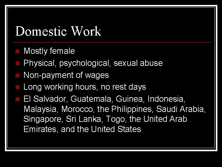 Domestic Work n n n Mostly female Physical, psychological, sexual abuse Non-payment of wages