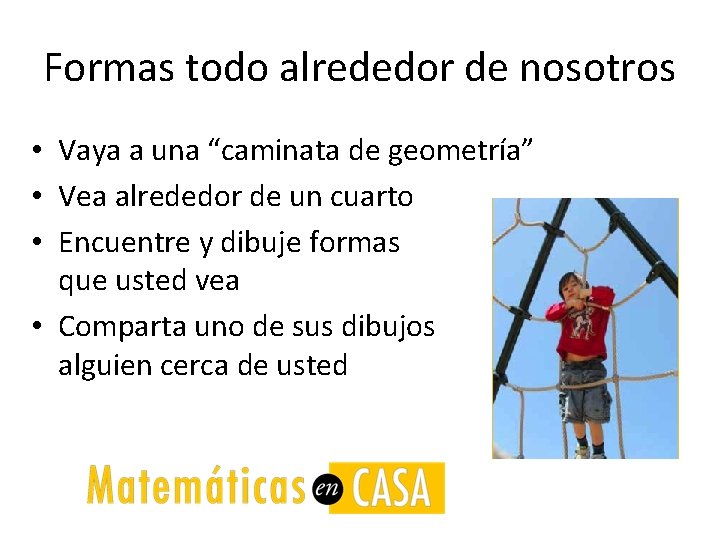 Formas todo alrededor de nosotros • Vaya a una “caminata de geometría” • Vea
