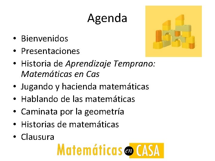 Agenda • Bienvenidos • Presentaciones • Historia de Aprendizaje Temprano: Matemáticas en Cas •
