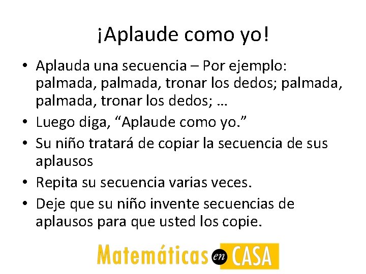 ¡Aplaude como yo! • Aplauda una secuencia – Por ejemplo: palmada, tronar los dedos;