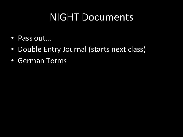 NIGHT Documents • Pass out… • Double Entry Journal (starts next class) • German