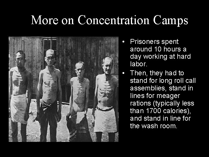 More on Concentration Camps • Prisoners spent around 10 hours a day working at