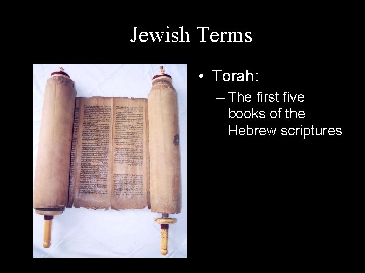 Jewish Terms • Torah: – The first five books of the Hebrew scriptures 