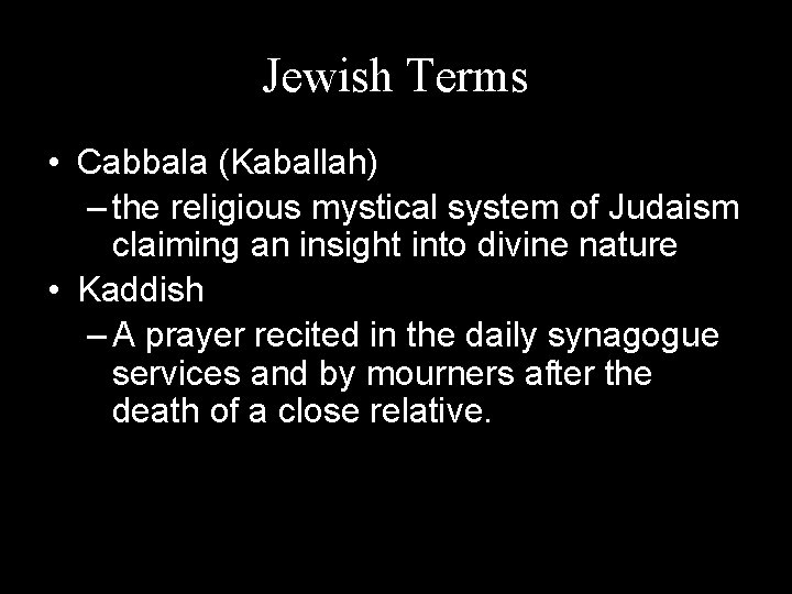 Jewish Terms • Cabbala (Kaballah) – the religious mystical system of Judaism claiming an