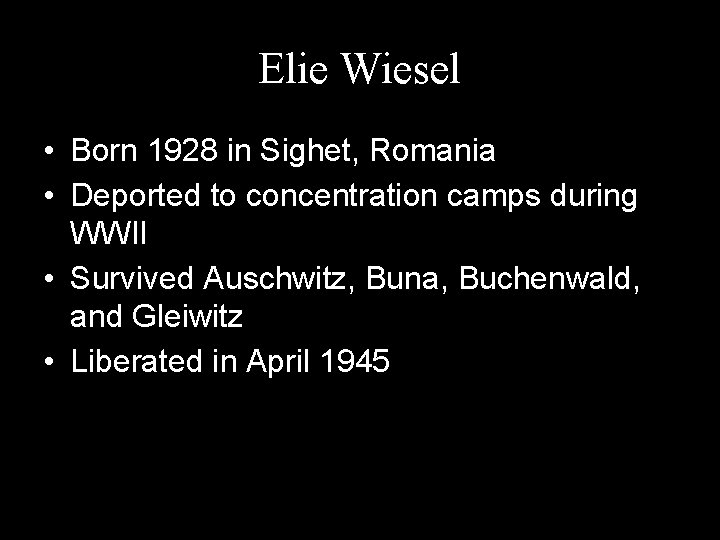 Elie Wiesel • Born 1928 in Sighet, Romania • Deported to concentration camps during