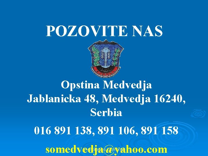 POZOVITE NAS Opstina Medvedja Jablanicka 48, Medvedja 16240, Serbia 016 891 138, 891 106,